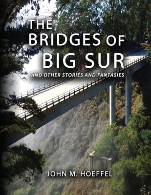 The Bridges of Big Sur: And Other Stories and Fantasies by Hoeffel, John M.