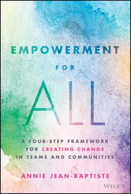 Empowerment for All: A Four-Step Framework for Creating Change in Teams and Communities by Jean-Baptiste, Annie
