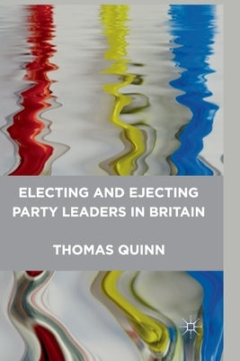 Electing and Ejecting Party Leaders in Britain by Quinn, Thomas
