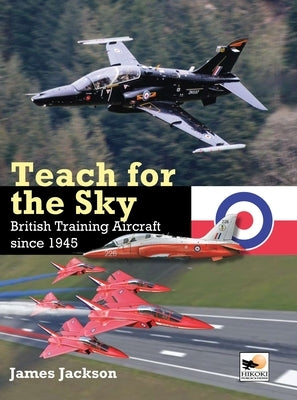 Teach for the Sky: British Training Aircraft Since 1945 by Jackson, James