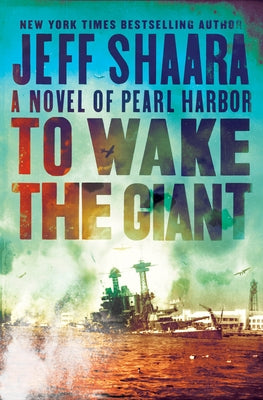 To Wake the Giant: A Novel of Pearl Harbor by Shaara, Jeff