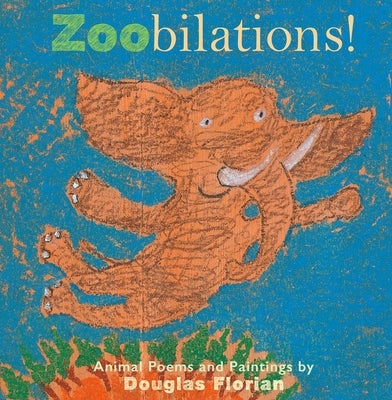 Zoobilations!: Animal Poems and Paintings by Florian, Douglas