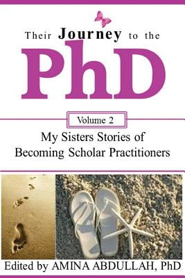 Their Journey to the PhD Volume 2: My Sisters Stories of Becoming Scholar Practitioners by Abdullah-Winstead, Amina