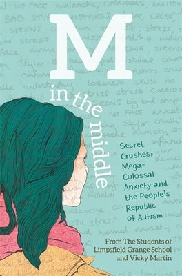 M in the Middle: Secret Crushes, Mega-Colossal Anxiety and the People's Republic of Autism by Of Limpsfield Grange School, The Student