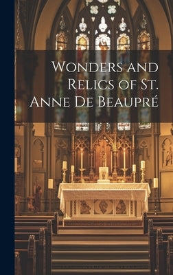 Wonders and Relics of St. Anne De Beaupré [microform] by Anonymous