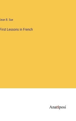 First Lessons in French by Sue, Jean B.