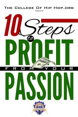 The College Of Hip Hop. Org Presents 10 Steps to Profit from Your Passion by Jackson, Santoine