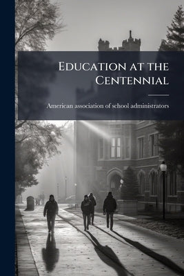 Education at the Centennial by American Association of School Administr