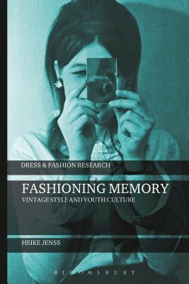 Fashioning Memory: Vintage Style and Youth Culture by Jenss, Heike