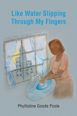 Like Water Slipping Through My Fingers by Poole, Phyllistine Goode