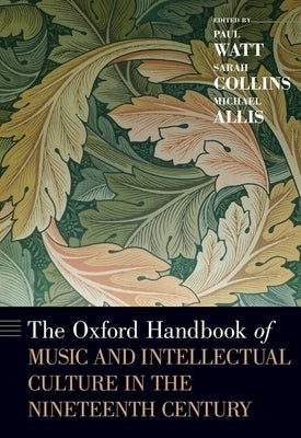 The Oxford Handbook of Music and Intellectual Culture in the Nineteenth Century by Watt, Paul