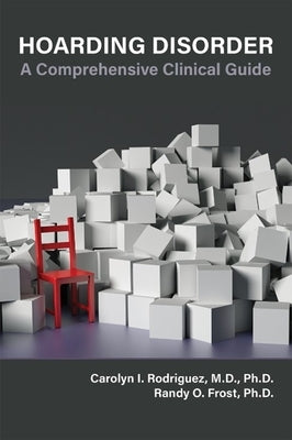 Hoarding Disorder: A Comprehensive Clinical Guide by Rodriguez, Carolyn I.
