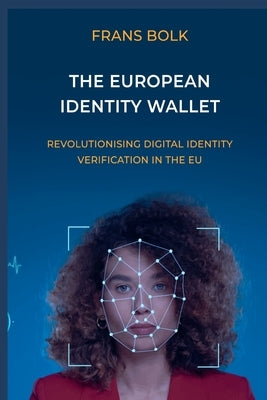 The European Identity Wallet: Revolutionising Digital Identty Verification in the EU by Bolk, Frans