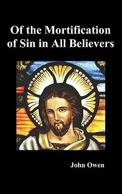 Of the Mortification of Sin in Believers by Owen, John