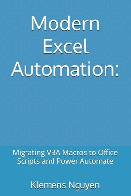 Modern Excel Automation: Migrating VBA Macros to Office Scripts and Power Automate by Nguyen, Klemens