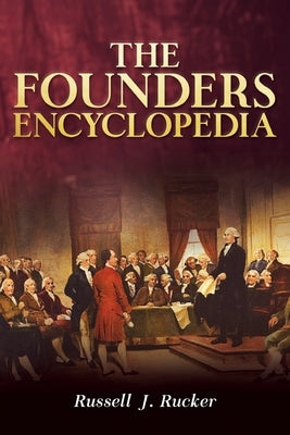 The Founders Encyclopedia by Rucker, Russell J.