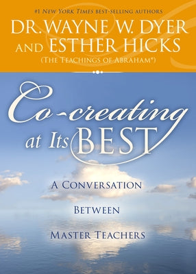 Co-Creating at Its Best: A Conversation Between Master Teachers by Dyer, Wayne W.