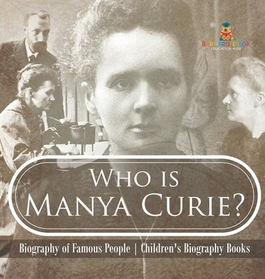 Who is Manya Curie? Biography of Famous People Children's Biography Books by Baby Professor