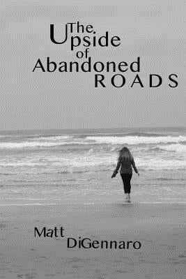 The Upside of Abandoned Roads by Digennaro, Matt