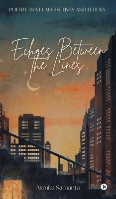 Echoes Between the Lines: Exploring Life through Rhymes and Reflections by Asmita Samanta
