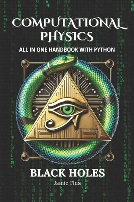 Computational Physics - Black Holes: Comprehensive All in One Handbook With Python by Flux, Jamie