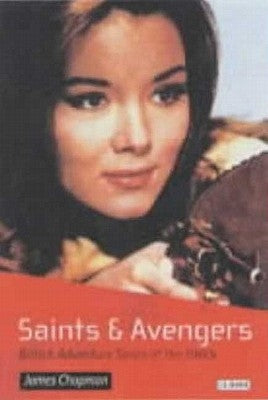 Saints and Avengers: British Adventure Series of the 1960s by Chapman, James