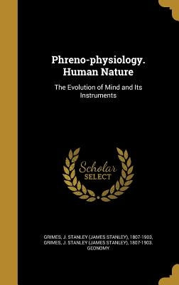 Phreno-physiology. Human Nature: The Evolution of Mind and Its Instruments by Grimes, J. Stanley (James Stanley) 1807