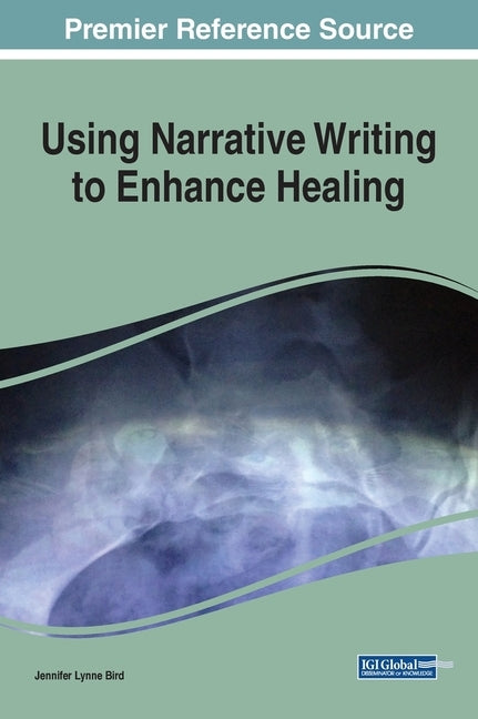 Using Narrative Writing to Enhance Healing by Bird, Jennifer Lynne