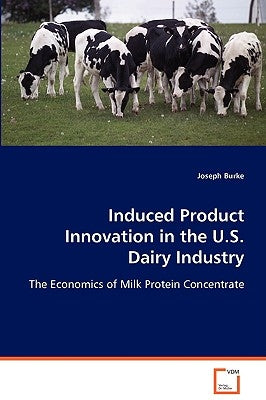 Induced Product Innovation in the U.S. Dairy Industry by Burke, Joseph
