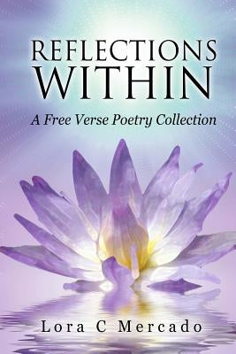Reflections Within: A Free Verse Poetry Collection by Mercado, Lora C.