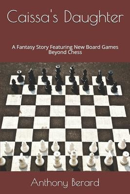 Caissa's Daughter: A Fantasy Story Featuring New Board Games Beyond Chess by Berard, Anthony
