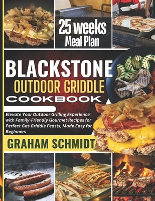 Blackstone Outdoor Griddle Cookbook: Elevate Your Outdoor Grilling Experience with Family-Friendly Gourmet Recipes for Perfect Gas Griddle Feasts, Mad by Schmidt, Graham