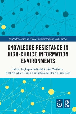 Knowledge Resistance in High-Choice Information Environments by Strömbäck, Jesper