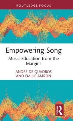 Empowering Song: Music Education from the Margins by de Quadros, André