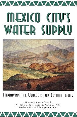 Mexico City's Water Supply: Improving the Outlook for Sustainability by Academia Nacional De Ingenieria a C