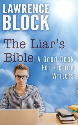 The Liar's Bible: A Good Book for Fiction Writers by Block, Lawrence