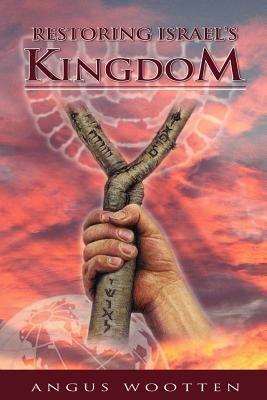 Restoring Israel's Kingdom by Wootten, Angus
