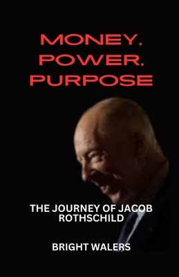 Money, Power, Purpose: The Journey of Jacob Rothschild by Walers, Bright