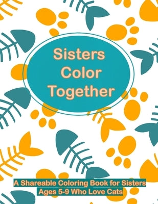 Sisters Color Together: A Shareable Coloring Book for Sisters Ages 5-9 Who Love Cats by Fieldstone, Glenda