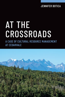 At the Crossroads: A Case of Cultural Resource Management at Cedarvale by Botica, Jennifer
