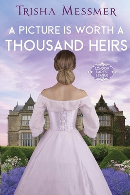 A Picture Is Worth A Thousand Heirs: A Regency Era Romance by Messmer, Trisha