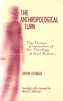 The Anthropological Turn: The Human Orientation of Karl Rahner by Losinger, Anton