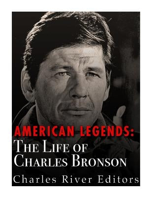 American Legends: The Life of Charles Bronson by Charles River Editors