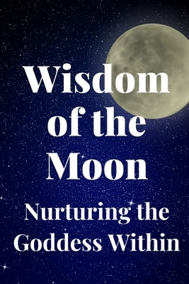 Wisdom of the Moon: Nurturing the Goddess Within by Callaghan, Nichole