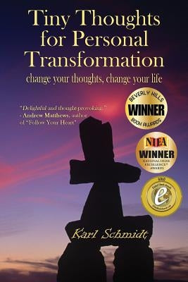 Tiny Thoughts For Personal Transformation: change your thoughts, change your life by Schmidt, Karl