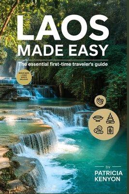 Laos Made Easy: The Essential First-Time Traveler's Guide: Explore Laos Without the Stress - Insider Tips, Itineraries, Hidden Gems, and Cultural Secr by Kenyon, Patricia