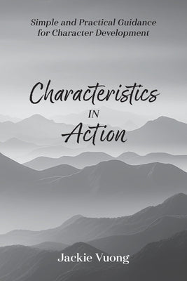 Characteristics in Action: Simple and Practical Guidance for Character Development by Vuong, Jackie