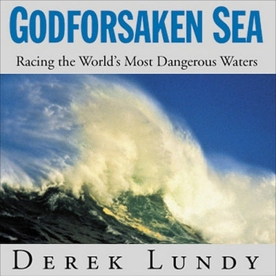 Godforsaken Sea: Racing the World's Most Dangerous Waters by Lundy, Derek