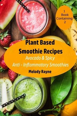 Plant Based Smoothie Recipes: 2 Pack - Avocado & Spicy Anti - Inflammatory Smoothies by Rayne, Melody