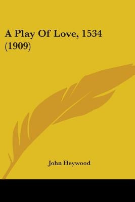 A Play Of Love, 1534 (1909) by Heywood, John